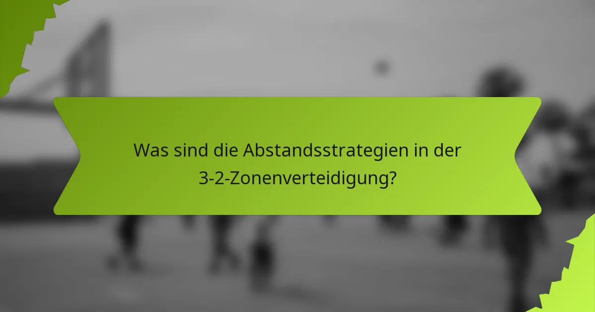 Was sind die Abstandsstrategien in der 3-2-Zonenverteidigung?