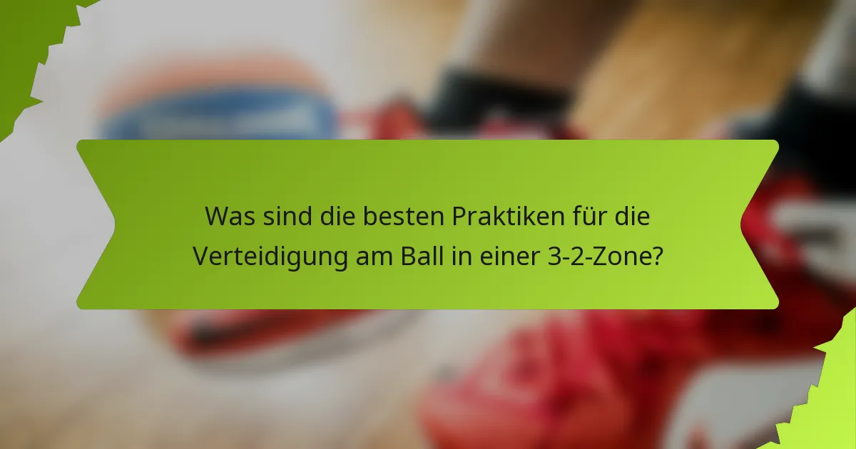 Was sind die besten Praktiken für die Verteidigung am Ball in einer 3-2-Zone?