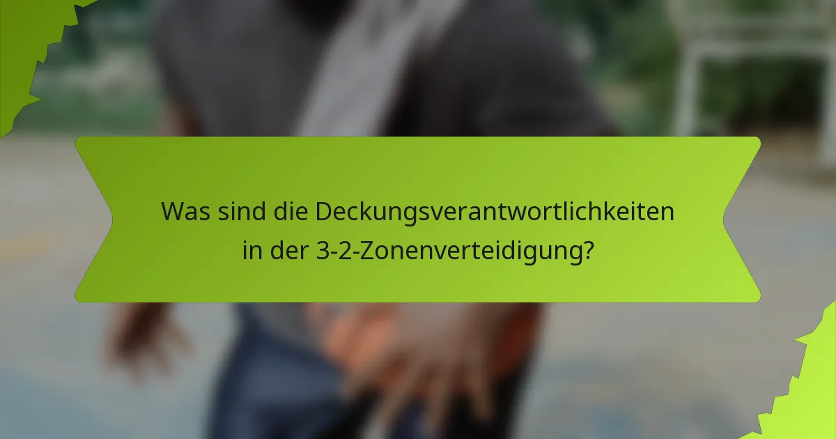 Was sind die Deckungsverantwortlichkeiten in der 3-2-Zonenverteidigung?