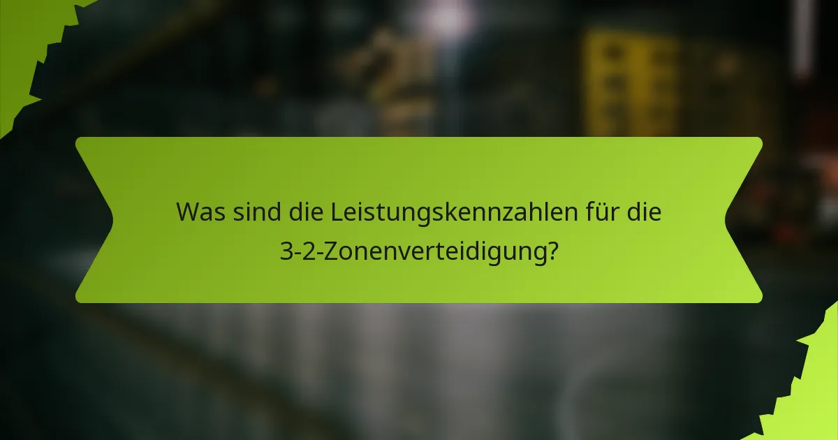 Was sind die Leistungskennzahlen für die 3-2-Zonenverteidigung?