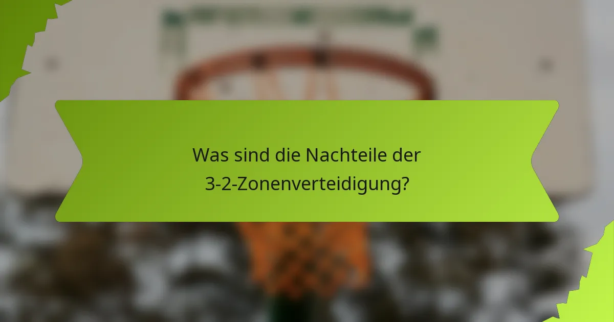 Was sind die Nachteile der 3-2-Zonenverteidigung?