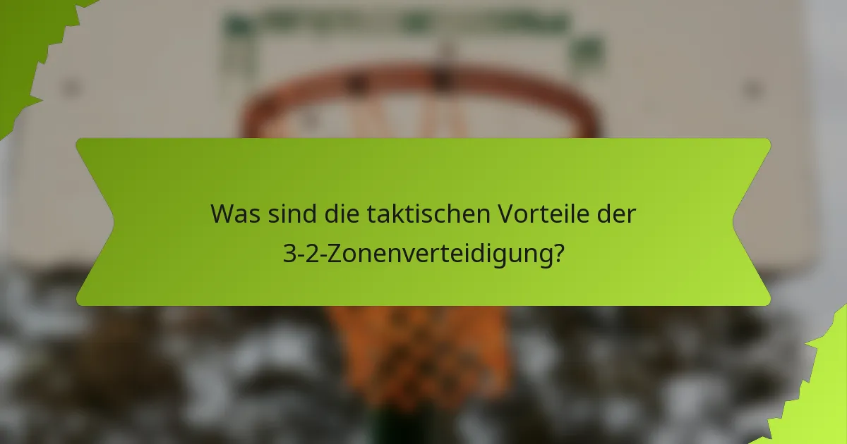 Was sind die taktischen Vorteile der 3-2-Zonenverteidigung?