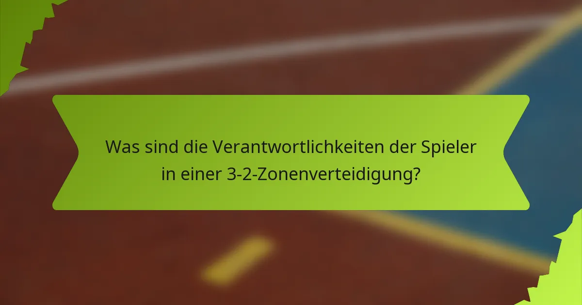Was sind die Verantwortlichkeiten der Spieler in einer 3-2-Zonenverteidigung?