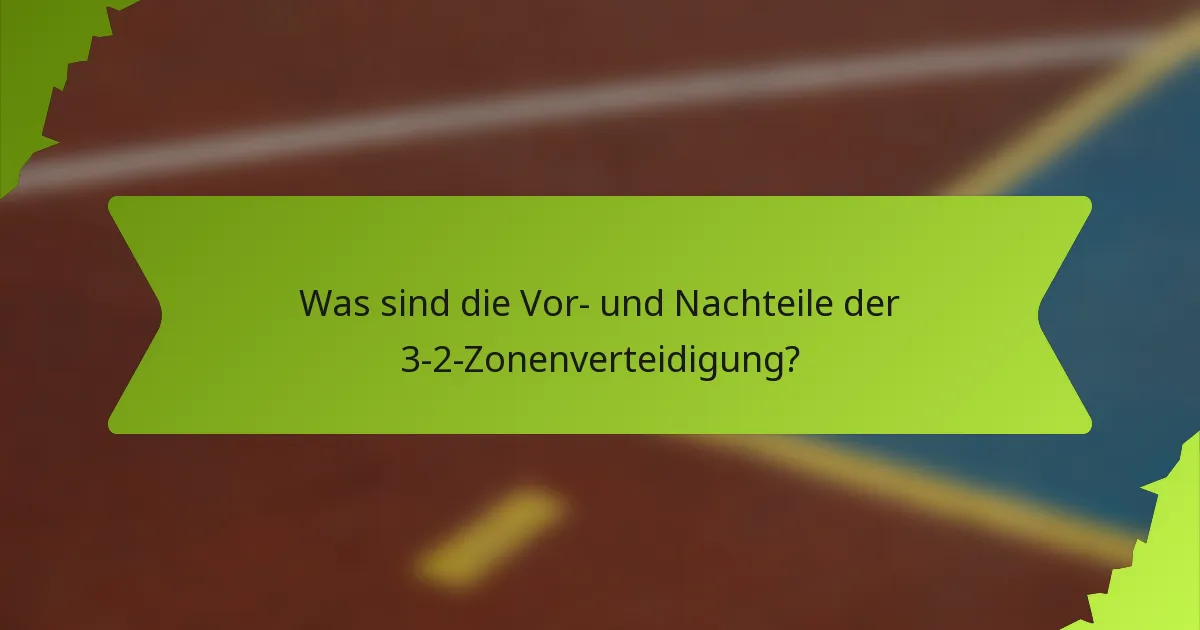 Was sind die Vor- und Nachteile der 3-2-Zonenverteidigung?
