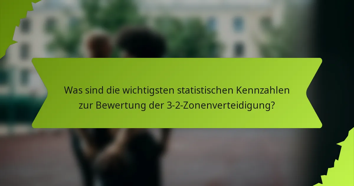 Was sind die wichtigsten statistischen Kennzahlen zur Bewertung der 3-2-Zonenverteidigung?
