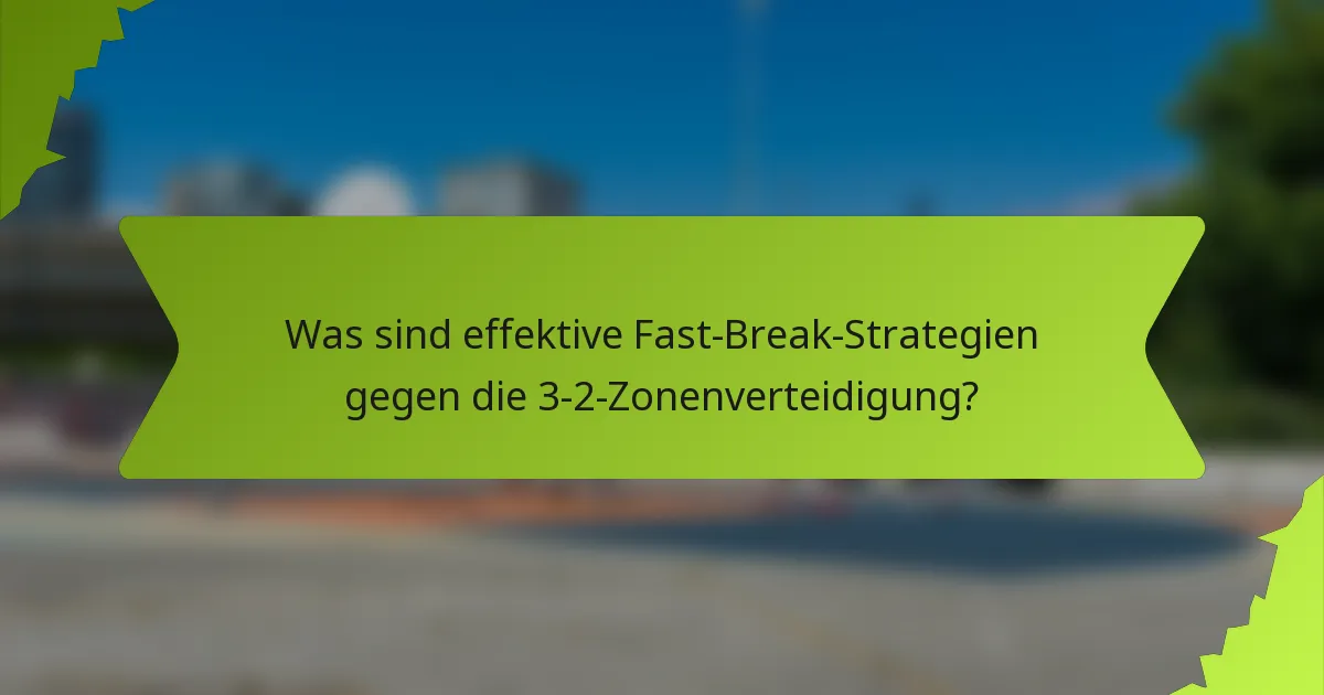 Was sind effektive Fast-Break-Strategien gegen die 3-2-Zonenverteidigung?