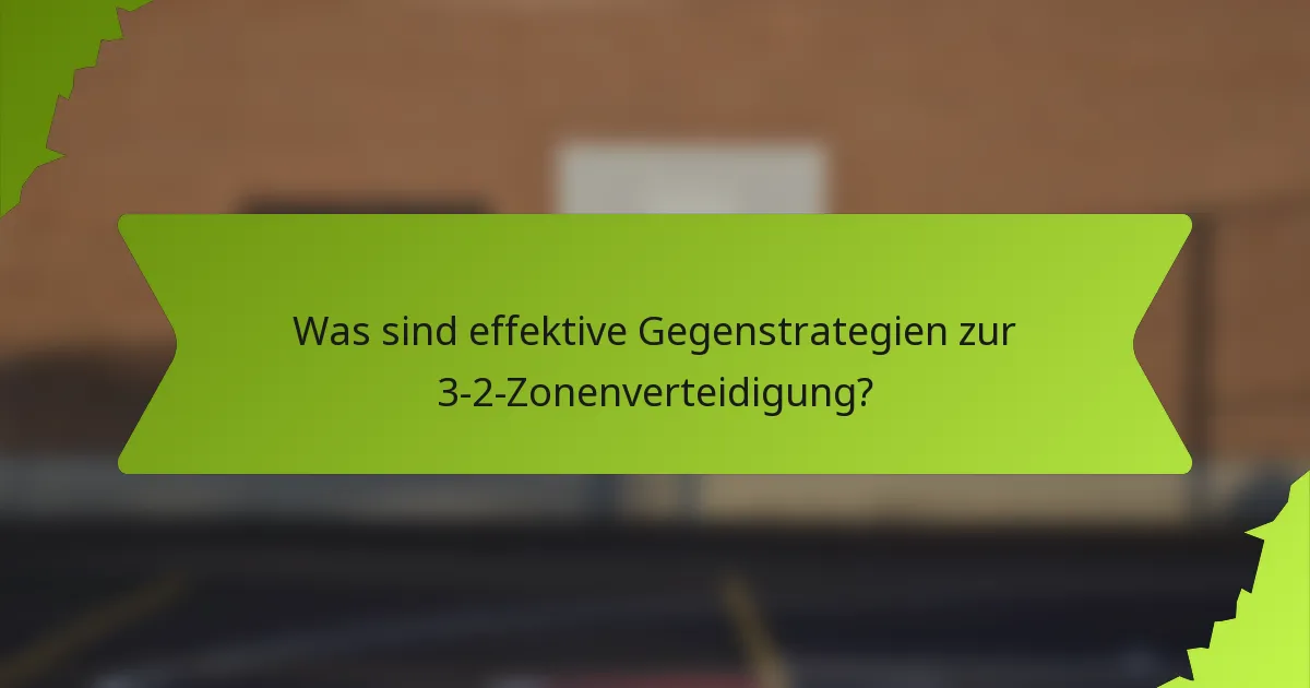 Was sind effektive Gegenstrategien zur 3-2-Zonenverteidigung?