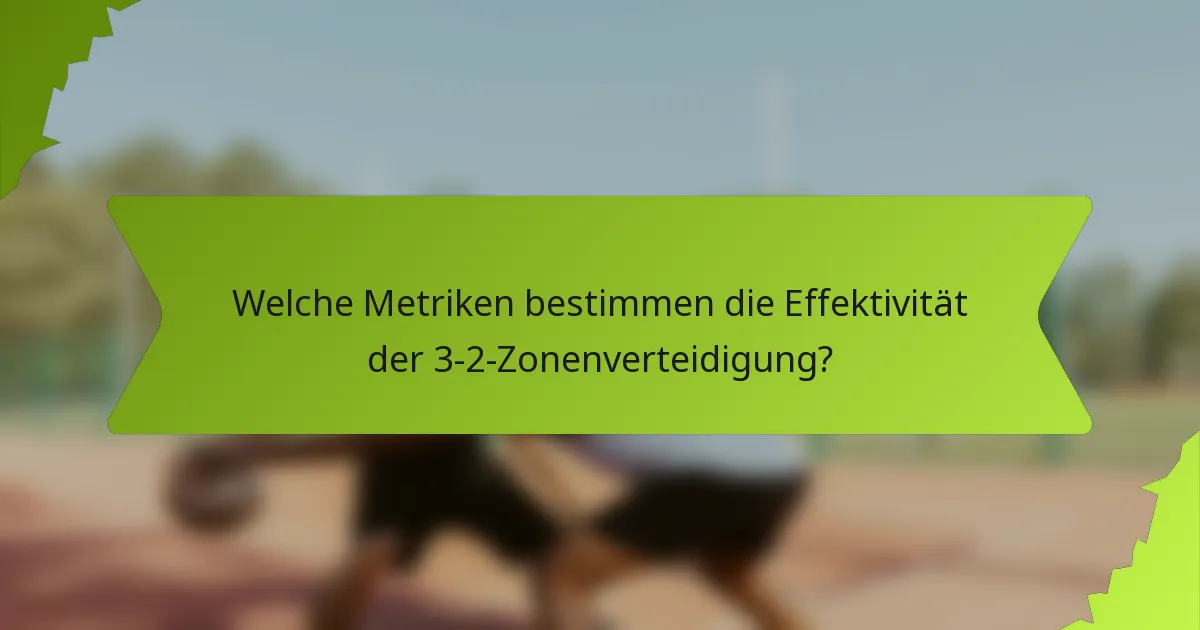 Welche Metriken bestimmen die Effektivität der 3-2-Zonenverteidigung?