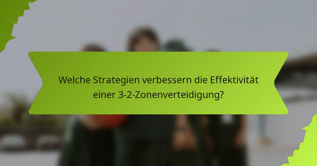 Welche Strategien verbessern die Effektivität einer 3-2-Zonenverteidigung?