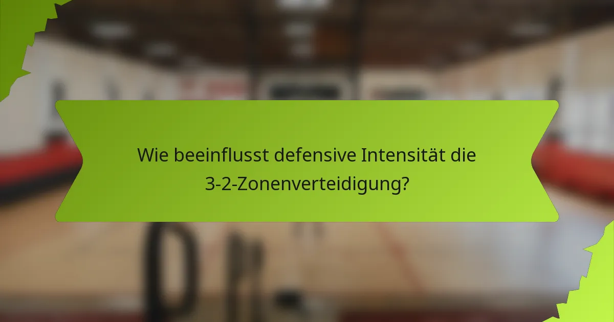 Wie beeinflusst defensive Intensität die 3-2-Zonenverteidigung?