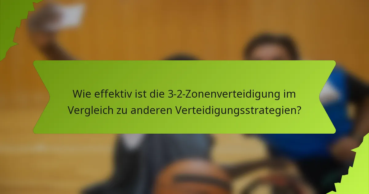 Wie effektiv ist die 3-2-Zonenverteidigung im Vergleich zu anderen Verteidigungsstrategien?