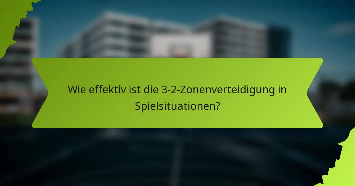 Wie effektiv ist die 3-2-Zonenverteidigung in Spielsituationen?