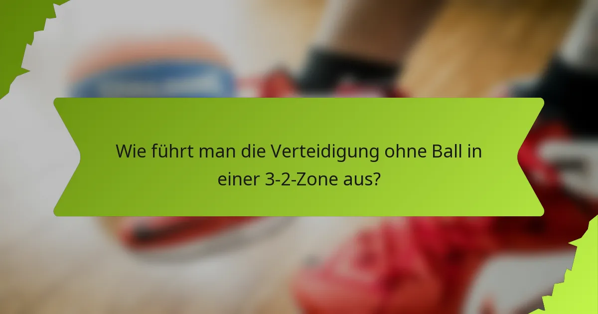 Wie führt man die Verteidigung ohne Ball in einer 3-2-Zone aus?