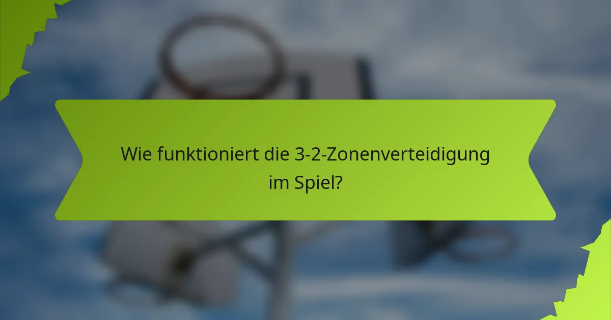 Wie funktioniert die 3-2-Zonenverteidigung im Spiel?