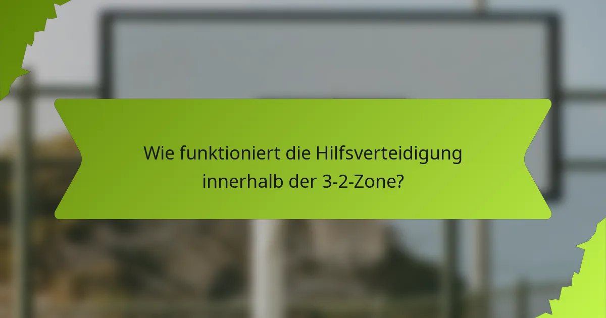 Wie funktioniert die Hilfsverteidigung innerhalb der 3-2-Zone?