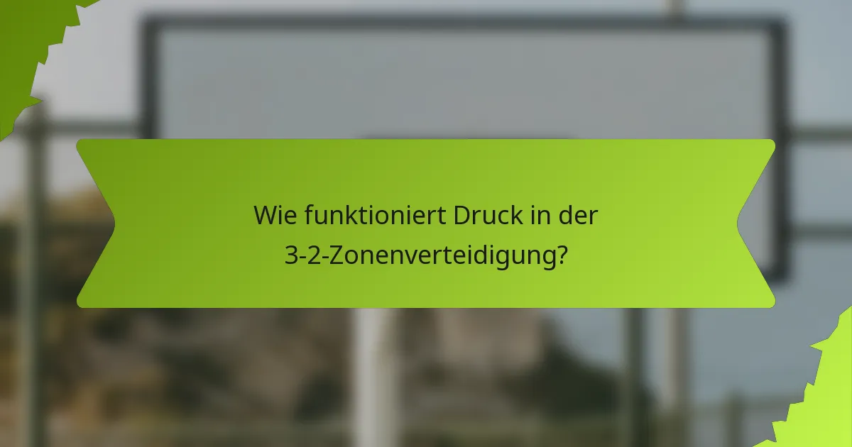 Wie funktioniert Druck in der 3-2-Zonenverteidigung?