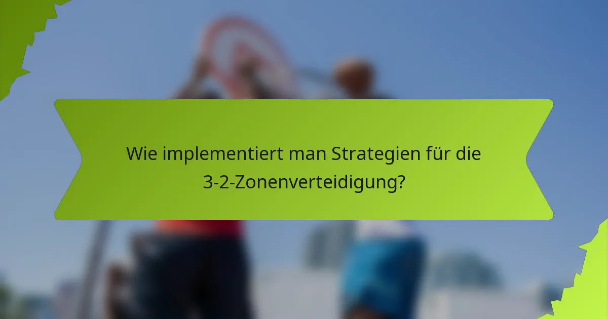 Wie implementiert man Strategien für die 3-2-Zonenverteidigung?