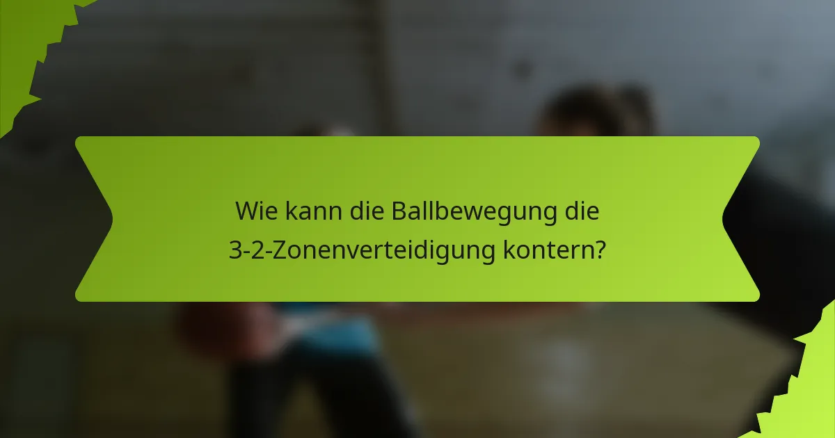 Wie kann die Ballbewegung die 3-2-Zonenverteidigung kontern?