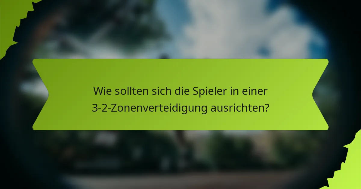Wie sollten sich die Spieler in einer 3-2-Zonenverteidigung ausrichten?
